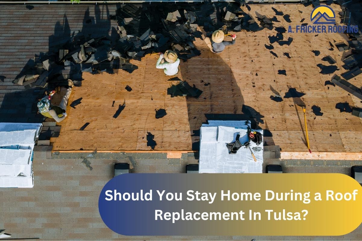 Should You Stay Home During a Roof Replacement In Tulsa?