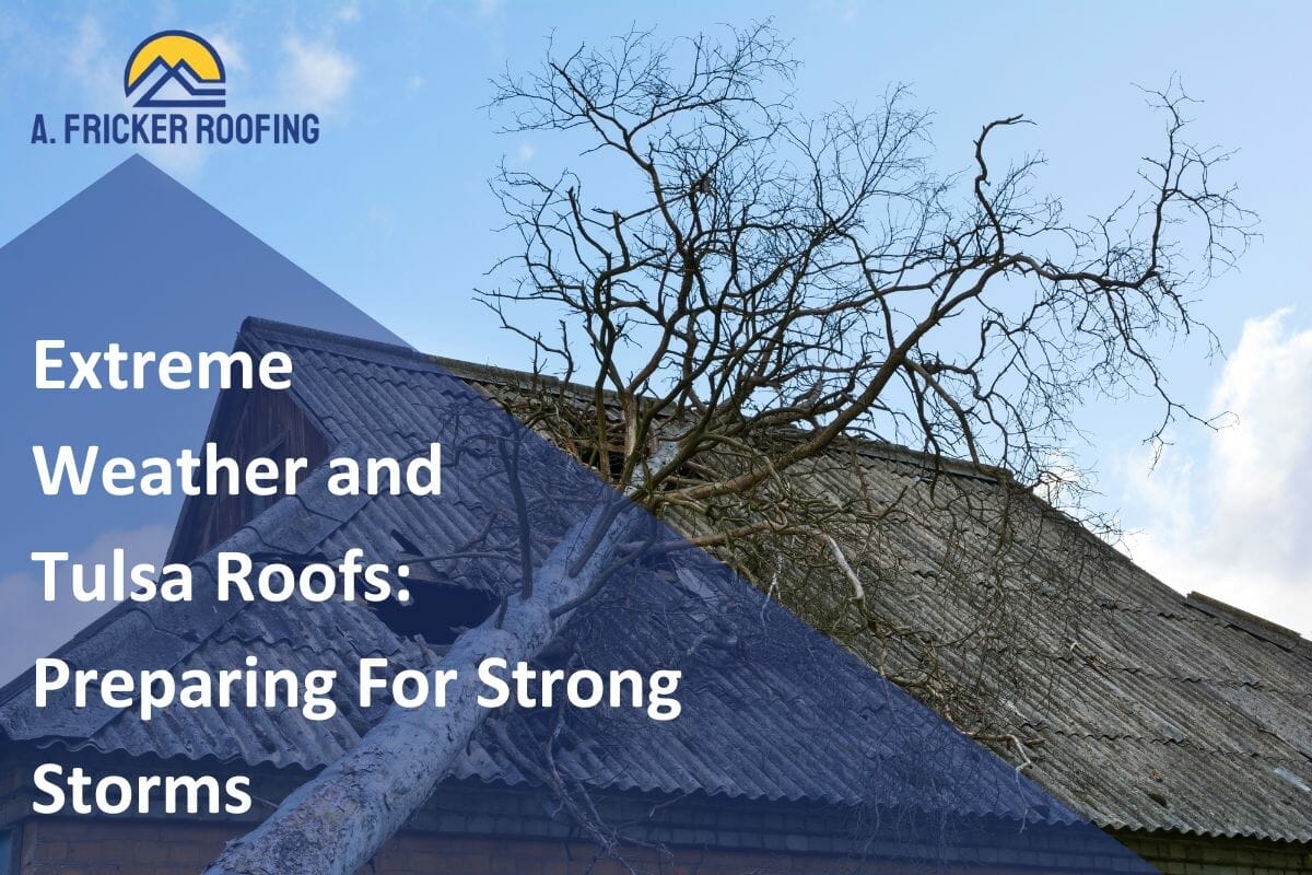 Extreme Weather and Tulsa Roofs: Preparing For Strong Storms