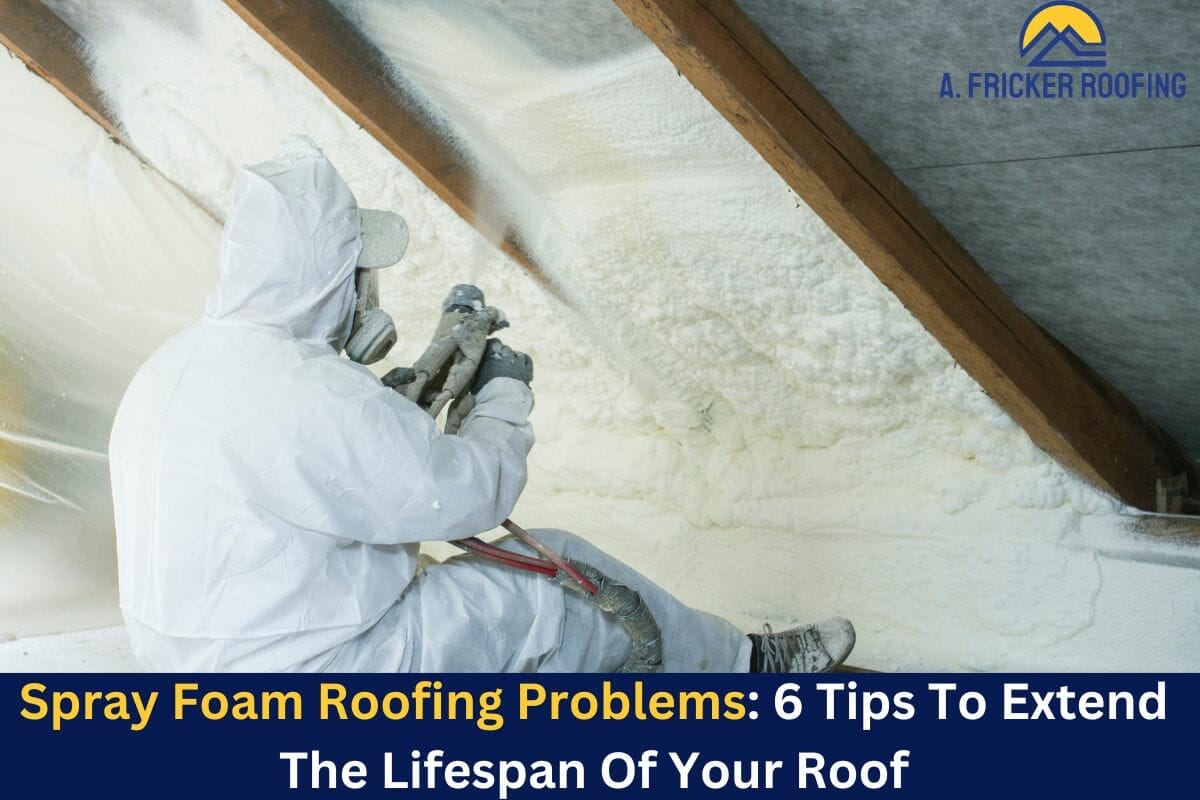 Spray Foam Roofing Problems: 6 Tips To Extend The Lifespan Of Your Roof