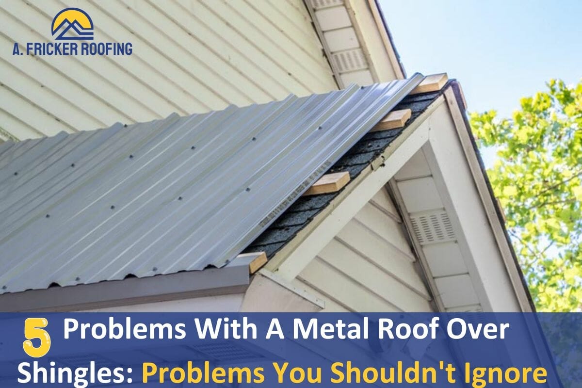5 Problems With A Metal Roof Over Shingles: Problems You Shouldn’t Ignore